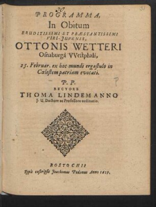 Programma, In Obitum Eruditissimi Et Praestantissimi Viri-Iuvenis, Ottonis Wetteri Osnaburga Westphali, 25. Februar. ex hoc mundi ergastulo in Coelestem patriam evocati : [ ... Rostochii Calend. Mart. Anno 1617.]