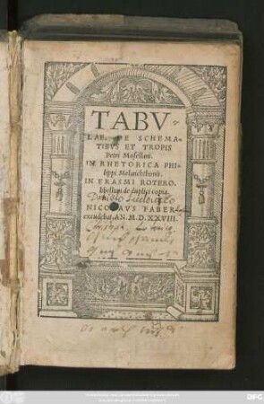 TABV=||LAE, DE SCHEMA=||TIBVS ET TROPIS || Petri Mosellani.|| IN RHETORICA PHI=||lippi Melanchthonis.|| [v.(GEORGI=||VS MAIOR ... ||)] IN ERASMI ROTERO.|| libellum de duplici copia.||[v.(GEORGI=||VS MAIOR ... ||)]