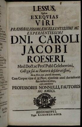 Lessus, Quibus Exequias Viri Prænobilissimi, Excellentissimi Ac Experientissimi Dni. Caroli Jacobi Roeseri, Med. Doct. ac Prof. Publ. ... 1712. placide demortui ... comitabantur Professores Nonnulli, Fautores Ac Amici