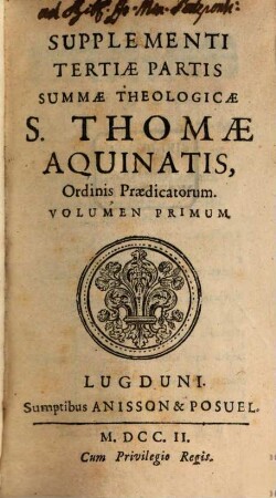 Summa Totius Theologiae S. Thomae Aquinatis, Doctoris Angelici ordinis Praedicatorum, [17]. Ordinis Praedicatorum ; 1