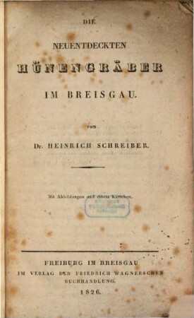 Die neuentdeckten Hünengräber im Breisgau : mit Abbildungen und einem Kärtchen