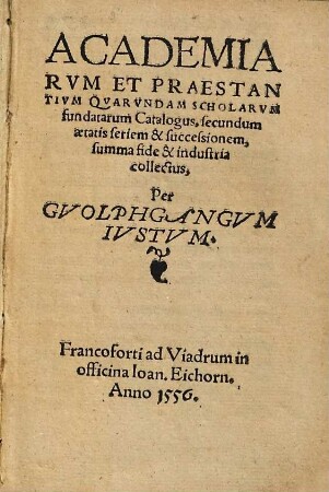 Academiarum et praestantium quarundam scholarum fundatarum Catalogus, secundum aetatis seriem et successionem, summa fide et industria collectus