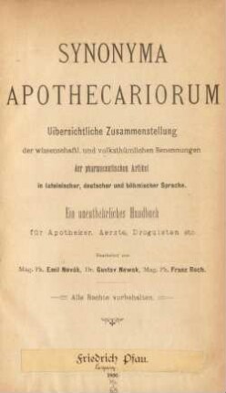 Synonyma apothecariorum : uibersichtliche Zusammenstellung der wissenschaftl. und volksthümlichen Benennungen der pharmaceutischen Artikel in lateinischer, deutscher und böhmischer Sprache ; ein unentbehrliches Handbuch für Apotheker, Aerzte, Droguisten etc.