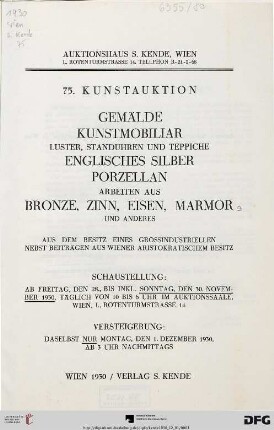 Gemälde, Kunstmobiliar, Luster, Standuhren und Teppiche, englisches Silber, Porzellan, Arbeiten aus Bronze, Zinn, Eisen, Marmor und anderes : aus dem Besitz eines Grossindustriellen nebst Beiträgen aus Wiener aristokratischem Besitz ; 1. Dezember 1930 (Katalog Nr. 75)