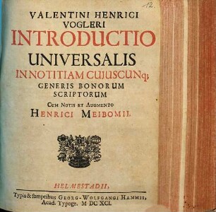 Valentini Henrici Vogleri introductio universalis in notitiam cuiuscunque generis bonorum scriptorum