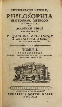 Interpretatio Naturæ, Seu Philosophia Newtoniana Methodo Exposita, Et Academicis Usibus Adcommodata, Tomus I.. Complectens Logicam, Philosophiam Primam, Psychologiam, Theologiam Naturalem