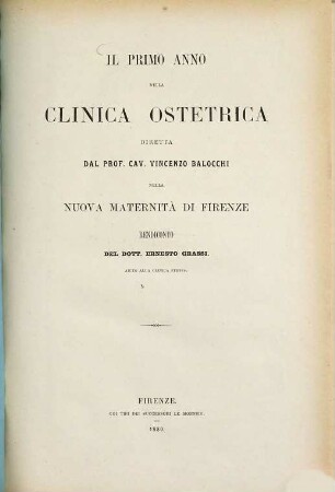 Il primo anno della Clinica ostetrica diretta dal Prof. Cav. Vincenzo Balocchi nella nuova Maternità di Firenze : rendiconto del Ernesto Grassi