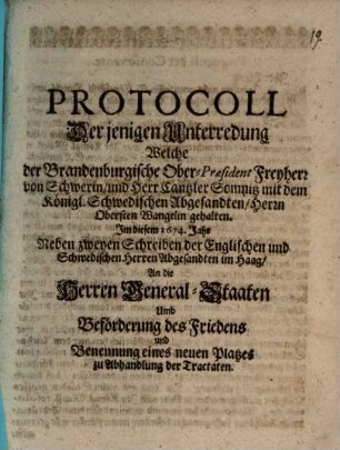 Protocoll Der jenigen Unterredung Welche der Brandenburgische OberPraesident Freyherr von Schwerin und Herr Cantzler Somnitz mit dem Königl. Schwedischen Abgesandten Herrn Obersten Wangelin gehalten. Im diesem 1674. Jahr : Neben zweyen Schreiben der Englischen und Schwedischen Herren Abgesandten im Haag, An die Herren General-Staaten Umb Beförderung des Friedens ...