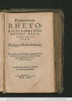 Elementorum || RHETO=||RICES LIBRI || RECENS RECO=||GNITI AB AV=||TORE.|| Philippo Melanchthone.|| His adiectae sunt Epistolae contrariae PICI || & HERMOLAI BARBARI, una || cum dispositione PHIL.|| MELANCH.|| Accessit demum Index et rerum et || uerborum locupletißimus.||