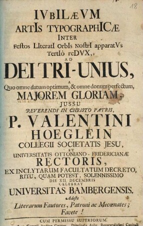 Ivbilaevm Artis Typographicae Inter Festos Literati Orbis Nostri apparatvs Tertio redvx : Ad Dei Tri-Unius, A Quo omne datum optimum, & omne donum perfectum, Majorem Gloriam, ... Die XII. Decembris Celebrat Universitas Bambergensis