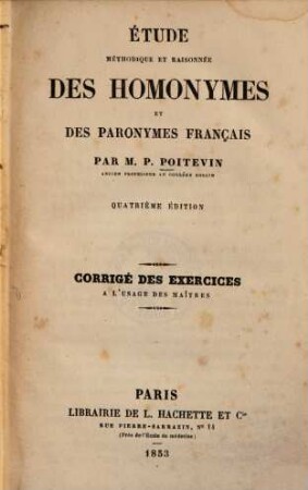 Étude méthodique et raisonnée des homonymes et des paronymes français : corrigé des exercises à l ́usage des ma"itres