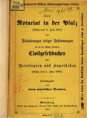 Das Notariat in der Pfalz (Gesetz vom 9. Juni 1868) und Abänderungen einiger Bestimmungen des in der Pfalz geltenden Civilgesetzbuches über Privilegien und Hypotheken (Gesetz vom 5. Juni 1868) : Herausgegeben von einem practischen Beamten