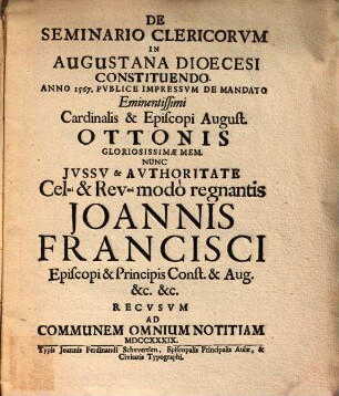 De seminario clericorum in Augustana dioecesi constituendo : anno 1567 publice impressum de mandato ... cardinalis ... August. Ottonis ; nunc jussu ... Joannis Francisci episcopi ... Aug. ... recusum ...