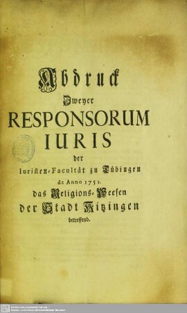 Abdruck zweyer Responsorum Iuris der Iuristen-Facultät zu Tübingen de Anno 1751. das Religions-Weesen der Stadt Kitzingen betreffend