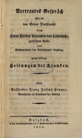 Vertrautes Gespräch über die von Seiner Durchlaucht dem Herrn Fürsten Alexander von Hohenlohe, geistlichem Rathe und Domkapitularn des Erzbisthumes Bamberg, gewirkten Heilungen der Kranken
