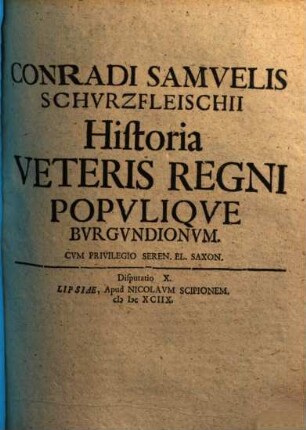 Conradi Samvelis Schvrzfleischii Historia Veteris Regni Popvliqve Bvrgvndionvm