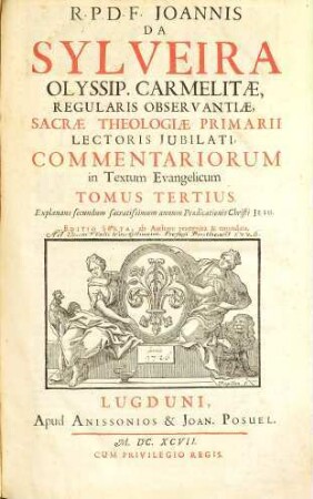 R. P. D. F. Joannis Da Sylveira Olyssip. Carmelitae, ... Commentarii In Textum Evangelicum : Sex Tomis Distincti, Et Quinque Indicibus Locupletati. 3