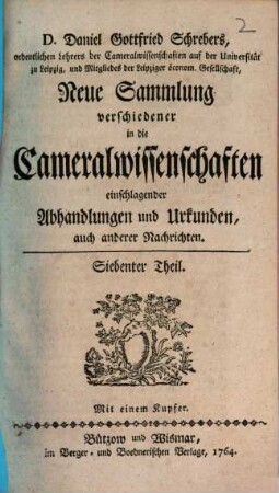 D. Daniel Gottfried Schrebers neue Sammlung verschiedener in die Cameralwissenschaften einschlagender Abhandlungen und Urkunden, auch anderer Nachrichten, 7. 1764