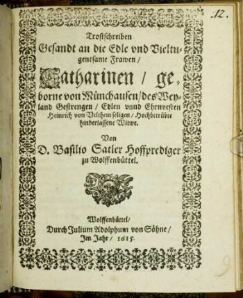 Trostschreiben Gesandt an die Edle und Vieltugentsame Frawen/ Catharinen/ geborne von Münchausen/ des Weyland Gestrengen/ Edlen unnd Ehrnvesten Heinrich von Velthem seligen/ Hochbetrübte hinderlassene Witwe