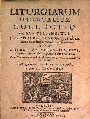 Liturgiarum Orientalium Collectio. 2, In Qua Continentur Iacobitarum Syrorum Liturgiae, ... Tun Liturgiae Nestorianorum Tres, ...