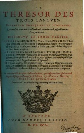 Le thresor des trois langues, espagnole, françoise et italienne : auquel est contenue l'explication de toutes les trois, respectivement l'une par l'autre. 1. (1617). - 570 S.