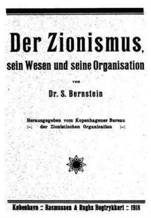 Der Zionismus, sein Wesen und seine Organisation / S. Bernstein. [Hrsg. vom Kopenhagener Bureau der zionistischen Organisation]