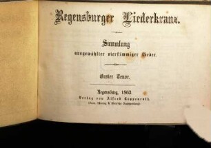 Regensburger Liederkranz : Sammlung ausgew. 4stg. Lieder. [1]. [Hauptbd. 1]. - 1863. - 4 St. (je VI, 282 S.). - Für 4stg. Männerchor. - Enth. 101 Lieder
