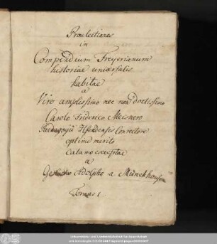 Praelectiones in Compendium Freyerianum historiae universalis : habitae a Vire amplissimo nec non doctissimo Carolo Friderico Meisnero Paedagogii Ilfeldensis Conrectore optime merito calamo exeptae