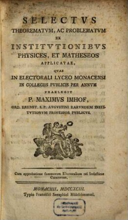 Selectvs Theorematvm, Ac Problematvm Ex institvtionibvs Physicis, Et Matheseos Applicatae : Qvas In Electorali Lyceo Monacensi In Collegiis Pvblicis Per Annvm