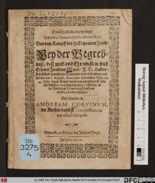 Eine Christliche Leichpredigt/ Auß dem 32. Capitel deß Ersten Buchs Mose/ Von dem Kampff des H. Ertzvaters Jacob: Bey der Begrebniß/ deß ... Joachimi Marci ... welcher am 11. Augusti, Anno 607. ... im 45. Jahr seines Alters ... entschlaffen/ und folgends am 14. desselben/ in der Kirchen zu Horneburg ... zur erden bestattet