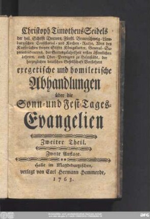 Zweiter  Christoph Timotheus Seidels der heil. Schrift Doctors, Fürstl. Braunschweig-Lüneburgischen Consistorial- und Kirchen-Raths, Abts des Kayserlichen freyen Stifts Königslutter, Generel-Superintendentens ... exegetische und homiletische Abhandlungen über die Sonn- und Fest-Tages-Evangelien