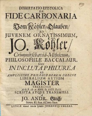 Dissertatio Epistolica De Fide Carbonaria s. Vom Köhler-Glauben, Ad Juvenem Ornatissimum, Jo. Köhler, Crimmitschavia-Misnicum, Philosophiae Baccalaur.