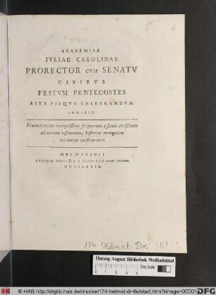 Academiae Ivliae Carolinae Prorector Cvm Senatv Civibvs Festvm Pentecostes Rite Pieqve Celebrandvm Indicit. Praemittuntur antiquissima scriptorum a sacris christianis alienorum testimonia, historiae evangelicae veritatem confirmantia