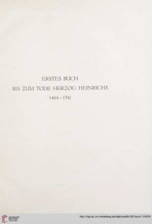 Erstes Buch: Bis zum Tode Herzog Heinrichs, 1464 - 1541