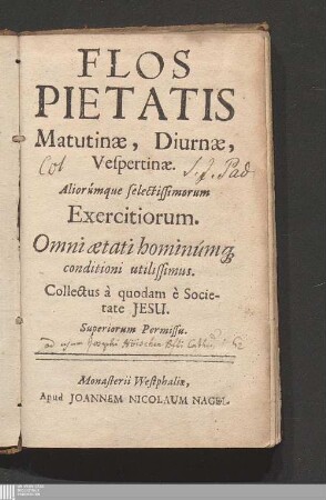 Flos Pietatis Matutinæ, Diurnæ, Vespertinæ : Aliorúmque selectissimorum Exercitiorum. Omni ætati hominúmq[ue] conditioni utilissimus