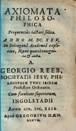 Axiomata philosophica : frequentius iactari solita ; anno M D C XXV ; in Dilingana Academia explicata