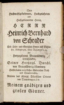 Dem Hochwohlgebohrnen, Hochgelahrten und Hochgebietenden Herrn, Herrn Heinrich Bernhard von Schrader[...]