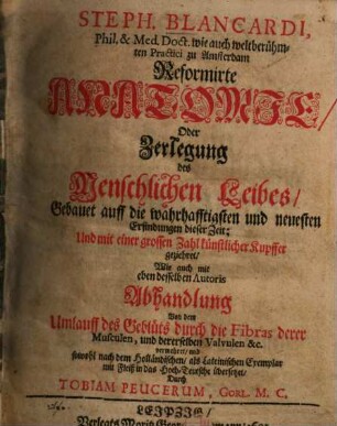 Steph. Blancardi Reformirte Anatomie : oder Zerlegung d. menschl. Leibes ; gebauet auf d. wahrhafftigsten u. neuesten Erfindungen dieser Zeit