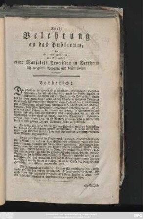Kurze Belehrung an das Publicum, den am 17ten Junii 1781. bey Gelegenheit einer Wallfahrts-Procession in Wertheim sich ereigneten Vorgang und dessen Folgen betreffend