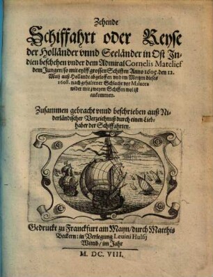 Zehende Schiffahrt oder Reyse der Holländer und Seeländer in Ost-Indien : beschehen under dem Admiral Cornelis Matelich dem Jüngern, so mit eylff grossen Schiffen anno 1605 etc.