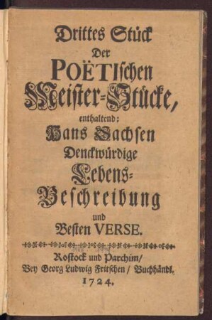 3: Der vortrefflichsten Teutschen Poëten verfertigte Meister-Stücke, Drittes Stück, Drittes Stück Der Poëtischen Meister-Stücke, enthaltend: Hans Sachsen Denckwürdige Lebens-Beschreibung und Besten Verse