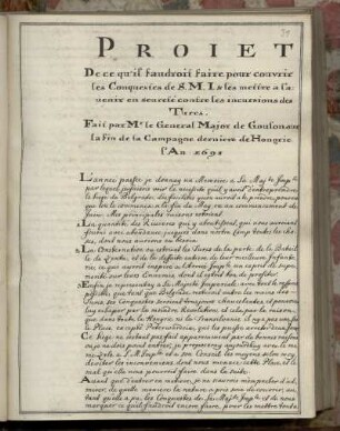 Proiet de ce qu'il faudroit faire pour couvrir les Conquéstes de S.M.I. et les mettre a l'auenir en seureté contre les incursions des Turcs. Fait par Mr le General Major de Gouson sur la fin de la Campagne dernière de Hongrie l'an 1698