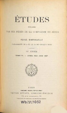 Etvdes : revue de culture contemporaine ; revue mensuelle fondée par des pères de la Compagnie de Jésus. 71 = A. 34. 1897