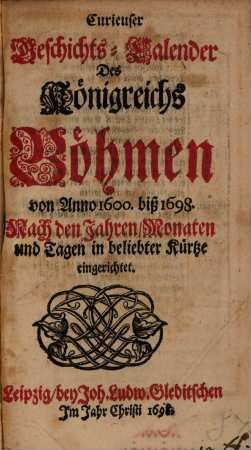 Curieuser Geschichts-Calender Des Königreichs Böhmen von Anno 1600. biß 1698. : Nach den Jahren, Monaten und Tagen in beliebter Kürtze eingerichtet