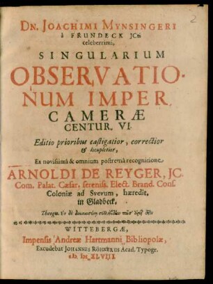 Dn. Joachimi Mynsingeri a Frundeck ICti celeberrimi, Singularium Observationum Imper. Camerae Centur. VI.