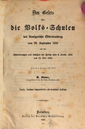 Das Gesetz über die Volks-Schulen des Königreichs Württemberg vom 29. September 1836 mit den Abänderungen und Zusätzen der Gesetze vom 6. Novbr. 1858 und 25. Mai 1865. Zusammengestellt von C. Ulmer