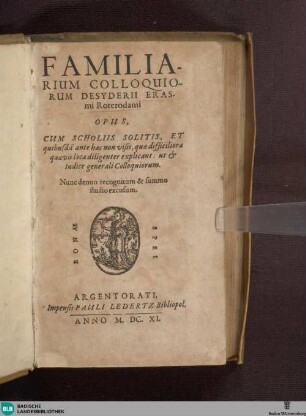 Familiarium colloquiorum Desyderii Erasmi Roterodami opus, cum scholiis solitis et quibusdam ante hac non visis, quae difficiliora quaevis loca diligenter explicant: ut et indice generali colloquiorum