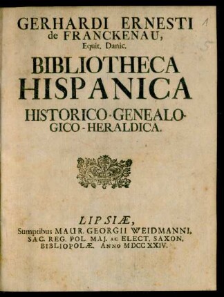 Gerhardi Ernesti de Franckenau, Equit. Danic. Bibliotheca Hispanica Historico-Genealogico-Heraldica