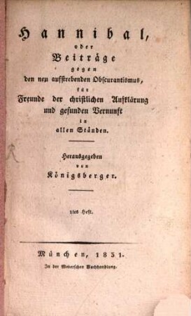 Hannibal oder Beyträge gegen den neu aufstrebenden Obskurantismus : für Freunde d. christl. Aufklärung u. gesunden Vernunft in allen Ständen. 1/6. 1831/32