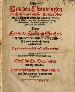 Historien, Von des Ehrwirdigen inn Gott seligen theuren Manns Gottes, D. Martin Luthers, Anfang, Lehre, Leben, standhafft bekenntnuß seines Glaubens, vnd sterben : ordenlich der Jarzal nach, wie sich solches alles habe zugetragen, beschriben